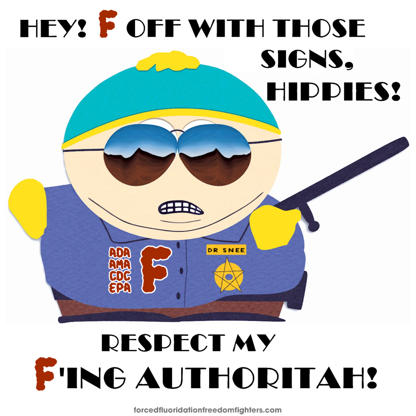 Eric Cartman from the South Park TV show. He is dressed as a police officer and holding a police baton. There is a large F on his shirt, with the acronyms ADA, AMA, CDC, and EPA beside it. Above the police badge is a name tag which reads Dr Snee. Text at top: He y! F off with those signs, hippies! – Text at bottom: Respect my F'ing authoritah!