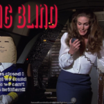 Cockpit scene from the movie "Airplane!" (which was called "Flying High!" in some markets). The "pilot" is inflatable, with facial markings but no eyes. Elaine Dickinson (Julie Hagerty) looks very worried and is speaking into the handheld radio. Text at top left: FLYING BLIND – Text in front of pilot: With my eyes closed I can't see what we could crash into, so we can't crash. This is brilliant! – Text next to Elaine: Help! The pilot has lost his vision… and his mind!!!
