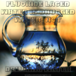 Glass jug of water outside at dawn or sunset, with reflection of natural scenery. Text: Fluoride laced water is drugged water, not drinking water.