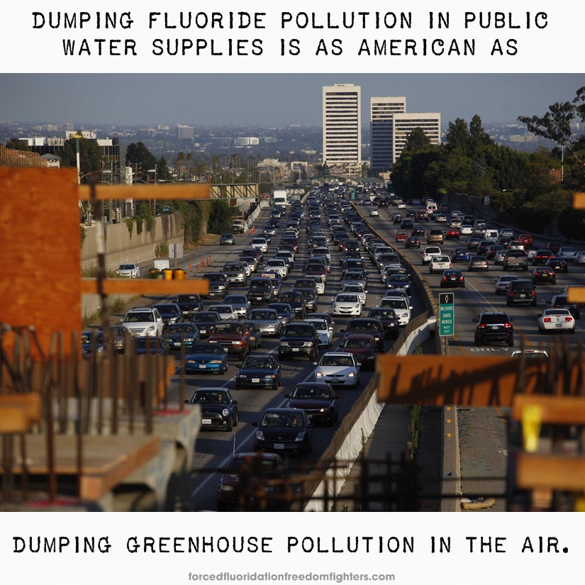 Busy freeway with 5 lanes in each direction. Text: Dumping fluoride pollution in public water supplies is as American as dumping greenhouse pollution in the air.