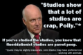 John Clarke (Australian/NZ comedian) with text: "Studies show that a lot of studies are crap, Polly."* Text at bottom: If you studied the studies, you know that fluoridationist studies are parrot poop. Text at very bottom: *Quote may be slightly inaccurate. John Clarke may have preferred not working with animals.